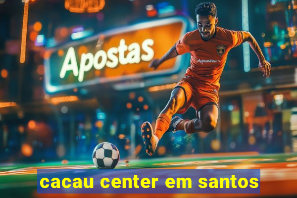 cacau center em santos